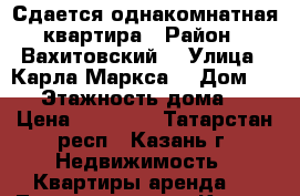 Сдается однакомнатная квартира › Район ­ Вахитовский  › Улица ­ Карла Маркса  › Дом ­ 42 › Этажность дома ­ 5 › Цена ­ 18 000 - Татарстан респ., Казань г. Недвижимость » Квартиры аренда   . Татарстан респ.,Казань г.